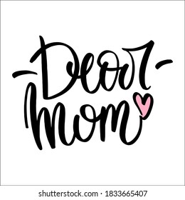 
Lettering Dear Mom. Handwritten phrase for beloved mother. Text for postcard, t-shirt, invitation card, mom's party, album.