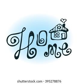 Lettering. Design word - home. Drawing by hand (with the house and the smoke from the chimney in the form of heart)