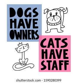 Lettering "Dogs have owners, Cats have staff" with cat and dog in doodle style on blue-pink background. Hand drown vector illustration for cats lovers for poster, sticker, postcard