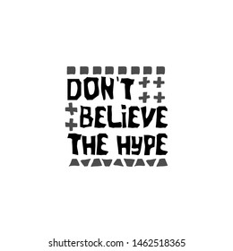 Lettering Don`t believe the hype isolated on the background.Vector hand drawn design element for poster, card or t-shirt. Motivational rule.   
