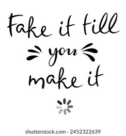 Lettering Fake it till you make it.Motivational quote.Handmade Vector clipart concept line isolated on white bkgr.BandW design for poster,card,label,sticker,t-shirt,web,print,stamp,tattoo,media,etc.
