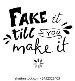 Lettering Fake it till you make it.Motivational quote.Handmade Vector clipart concept line isolated on white bkgr.BandW design for poster,card,label,sticker,t-shirt,web,print,stamp,tattoo,banner,etc.