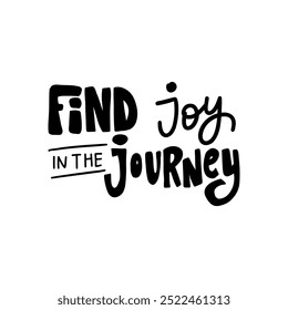 The lettering "Find joy in the journey" will be a great addition to designs related to travel, personal development, and positive thinking.