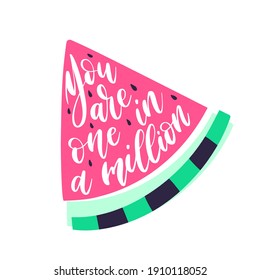 Lettering with funny phrase - You are one in a million - in shape of watermelon. Pre-made card design with quote and simple colorful drawing. Vector illustration