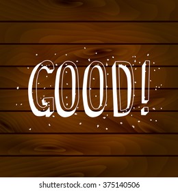 Lettering. A GOOD inscription on a wooden background. Vector illustration. Suitable for banner, advertising, postcards. Made in vintage style.