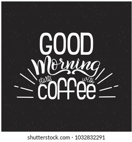 Lettering Good morning starts with coffee. Calligraphic hand drawn sign. Coffee quote. Text for prints and posters, menu design, greeting cards. Vector illustration.