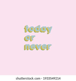 Lettering gradient quotes today or never. Calligraphy Typography Inspirational quote. For postcard poster graphic design. today or never vector