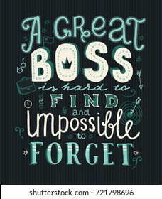 Lettering A great boss is hard to find and impossible to forget. Hand drawn vector illustration for Boss Day. Greeting card