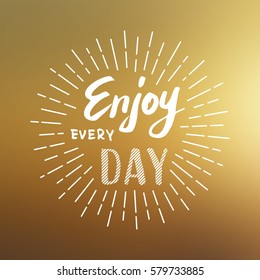 Lettering for greeting card. Enjoy every day. Vector illustration on blurred background