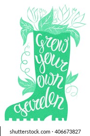 Lettering - Grow your own garden. Vector illustration with rubber boot and lettering. Gardening typography poster. Inspirational gardening quote. Gardening placard. gardening poster.