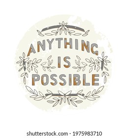 Lettering is hand drawn. The inscription - Anything is possible.
Composition with botanical elements, branches with leaves. Vintage style vector poster. 