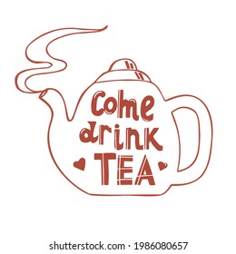 Lettering is hand drawn. The inscription - Come to drink tea. Steaming teapot line art. Vector illustration for poster or invitation card template.