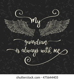 Lettering hand drawn quote with doodle line angel wings on a grunge background. Calligraphy inspirational quote. My guardian is always with me.