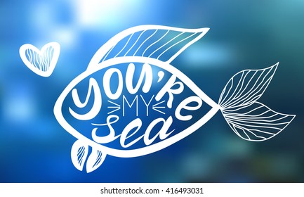 Lettering handmade. The calligraphic inscription inside the white silhouette of a fish with heart: You are my sea. For postcards, design and printing on cloth or t-shirt.
