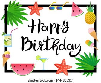 Lettering. Happy Birthday. Hand drawn Inscription in the frame. Decorated with watermelon, pineapple, ice cream, glasses, cocktail, starfish and palm leaves. Template for banner or poster.