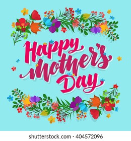 Lettering Happy Mothers Day beautiful greeting card. Bright vector illustration with flowers.

