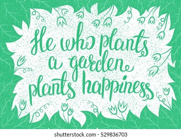 Lettering He who plants a garden plants happiness. Vector illustration with leaves frame and handlettering. Gardening typography poster.