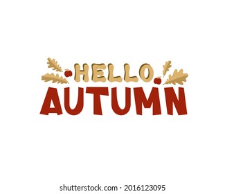 Lettering hello autumn. Decorative inscription in a calm, natural yellow and red color, with a decor of apples and oak leaves. Poster, postcard. Vector illustration, isolated on a white background.
