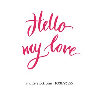 Lettering, hello my love, pink background. Welcome inscription on St. Valentines Day. Hand drawn text on theme of love and feelings for print, postcards, posters. Vector illustration in romantic style
