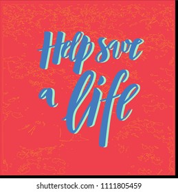 Lettering Help save a life typographic composition. Modern calligraphy. Inscription for world blood donor day. As template of banner, poster, tag, flyer. Motivation quote