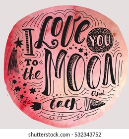Lettering "I love you to the moon and back." Declaration of love. The circular design. Watercolor background