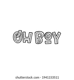 Lettering idiomatic phrase Oh Boy used to express surprise, excitement. Hand drawn exclamation for sticker, chart, poster, print, label. Typographic message by capital letters and decorative elements