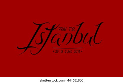 Lettering illustration about tragic day in Turkey. Template for obituary. Three explosions in Istanbul airport at 29 of June 2016. Pray for Instanbul. Terrorist attack in Turkish airport terminal