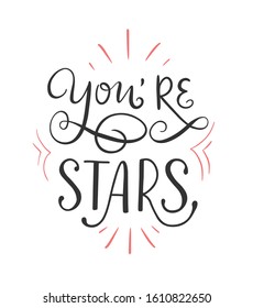 Lettering illustration with white background "You're stars". Cute typography poster with compliment for men, women, children. Motivational text for greeting card, banner, party invitation, badge.