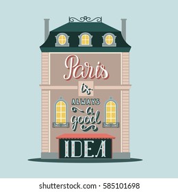 Lettering illustrator of Paris topic. Romantic and vintage building. Made with love. Paris is always a good idea. Calligraphy in vector is good for advertising, postcard, t-shirt print, cover 