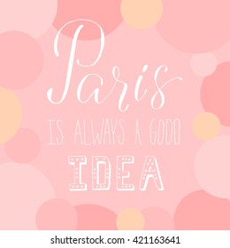 Lettering illustrator of Paris topic. Very romantic and made with love. Paris is always a good idea. Calligraphy in vector is good for advertising, postcard, t-shirt print, cover and invitation.