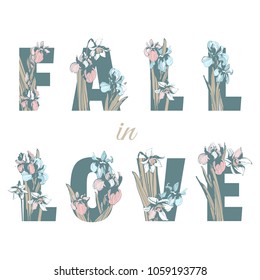 Lettering Inscription Fall in Love with hand drawn floral background Spring flowers text letters of iris narcissus. Vector grunge illustration for flyer, banner, poster, print, invitation, card