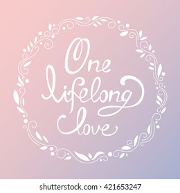Lettering. The inscription: "One  lifelong love". White lettering in a round frame on a gradient background.