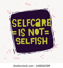 Lettering inscription Selfcare Is Not Selfish with doodle elements on scratched dark background. Supportive, uplifting phrase hand drawn of mustard typographic letters. Card with cutout flat symbols