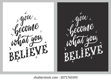 lettering inspirational quote 'You become what you believe' both on white and black backgrounds. Good for posters, prints, cards, signs, signs, sublimation, etc. EPS 10