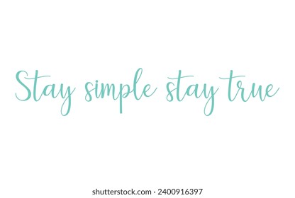 Lettering inspirational - stay simple, stay true. Calligraphy Inspirational quote. Motivational quote for graphic design postcard, poster.Vector illustration