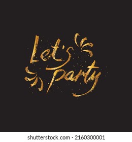 Lettering Let`s party hand drwan in vector.Unique typography poster or card design. Golden texture. Motivational rule. Sketchy script. 