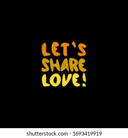 Lettering Let`s share love made by hand in vector. Unique typography poster or card design. Motivational rule. Sketchy script.  
