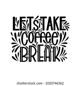 Lettering Lets Take a Coffee Break. Calligraphic hand drawn sign. Coffee quote. Text for prints and posters, menu design, greeting cards. Vector illustration.