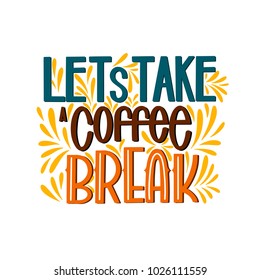 Lettering Lets Take a Coffee Break. Calligraphic hand drawn sign. Coffee quote. Text for prints and posters, menu design, greeting cards. Vector illustration.