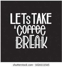 Lettering Lets Take a Coffee Break. Calligraphic hand drawn sign. Coffee quote. Text for prints and posters, menu design, greeting cards. Vector illustration.