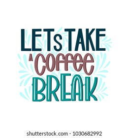 Lettering Lets Take a Coffee Break. Calligraphic hand drawn sign. Coffee quote. Text for prints and posters, menu design, greeting cards. Vector illustration.
