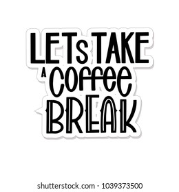 Lettering Lets Take a Coffee Break. Calligraphic hand drawn sign. Coffee quote. Text for prints and posters, menu design, greeting cards. Vector illustration.