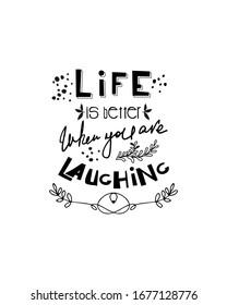 Lettering Life is better when you are laughing . Sketch vector design. Unique typography poster or card .Motivational rule.  
