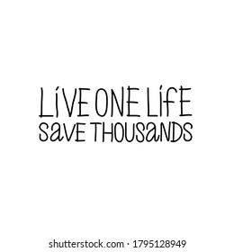 lettering Live one life, save thousands, black letters, white background, perfect for t-shirt print, interior decor, motivational phrase