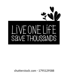 lettering Live one life, save thousands, white letters, black background, hearts and flower, perfect for t-shirt print, interior decor, motivational phrase