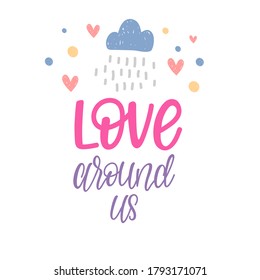 Lettering Love around us, multicolored letters, clouds with rain, hearts and spots, perfect for a poster, interior decoration of a postcard or a print for a t-shirt