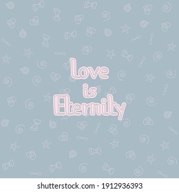 Lettering "Love is Enternity". All elements are hand-drawn. Perfect for printing on clothes, cups, gift cards or designer cardboard. Lettering whith cute white things on blue background.