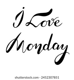 Lettering I love Monday.Motivational quote start.Handmade Vector clipart concept line isolated on white bkgr.BandW design for poster,card,label,sticker,t-shirt,web,print,stamp,tattoo,media,banner,etc