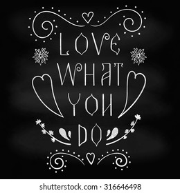 Lettering Love what you do. Ornate design for posters about positive thinking. Chalk illustration.
