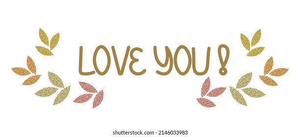 Lettering love you, gold letters on a white background, decorated with abstract leaves. Suitable for postcards, posters, product packaging design